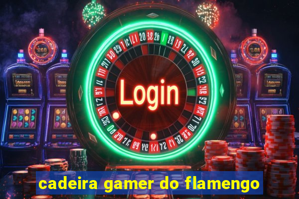 cadeira gamer do flamengo